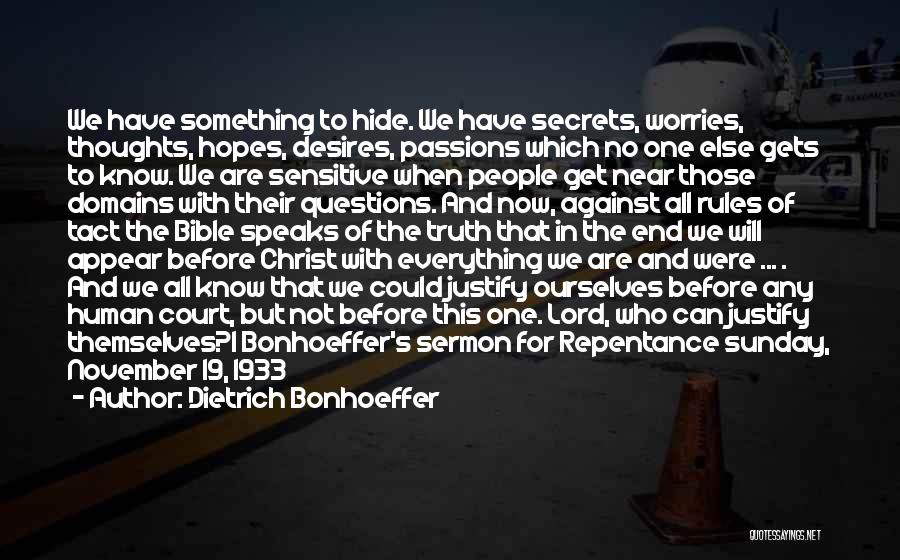 Dietrich Bonhoeffer Quotes: We Have Something To Hide. We Have Secrets, Worries, Thoughts, Hopes, Desires, Passions Which No One Else Gets To Know.