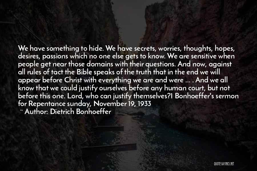 Dietrich Bonhoeffer Quotes: We Have Something To Hide. We Have Secrets, Worries, Thoughts, Hopes, Desires, Passions Which No One Else Gets To Know.