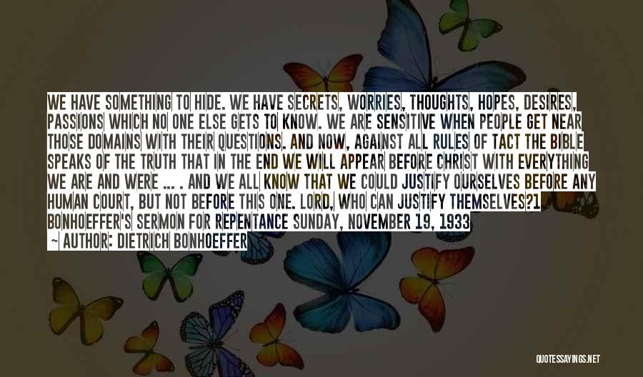 Dietrich Bonhoeffer Quotes: We Have Something To Hide. We Have Secrets, Worries, Thoughts, Hopes, Desires, Passions Which No One Else Gets To Know.