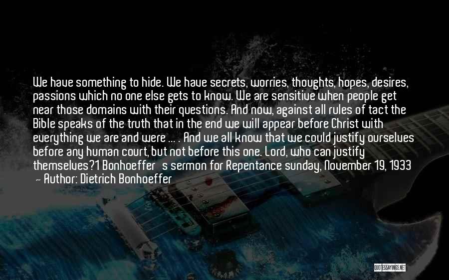 Dietrich Bonhoeffer Quotes: We Have Something To Hide. We Have Secrets, Worries, Thoughts, Hopes, Desires, Passions Which No One Else Gets To Know.