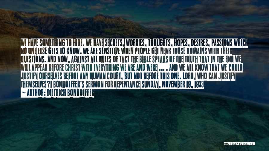 Dietrich Bonhoeffer Quotes: We Have Something To Hide. We Have Secrets, Worries, Thoughts, Hopes, Desires, Passions Which No One Else Gets To Know.