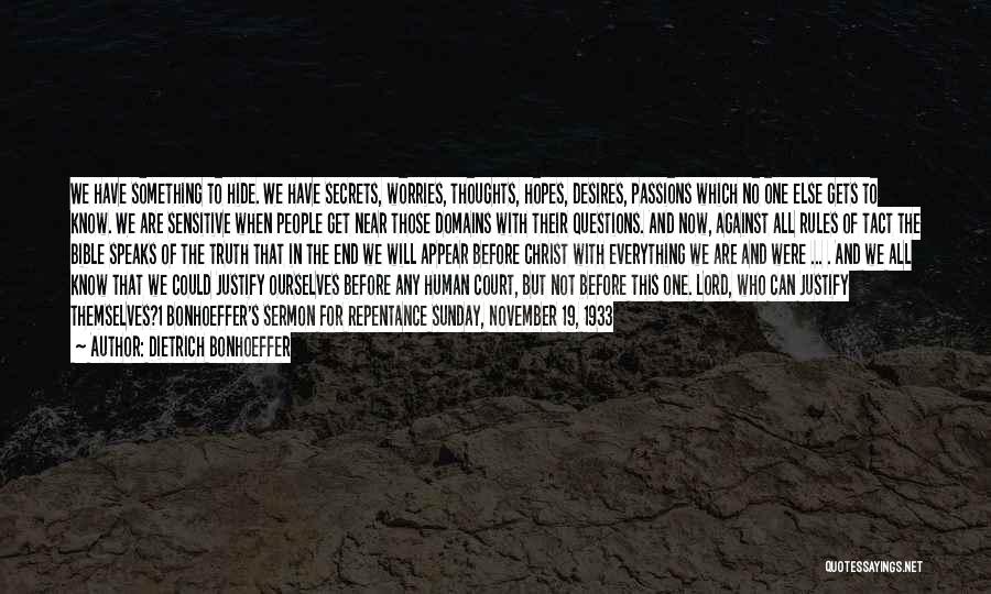 Dietrich Bonhoeffer Quotes: We Have Something To Hide. We Have Secrets, Worries, Thoughts, Hopes, Desires, Passions Which No One Else Gets To Know.