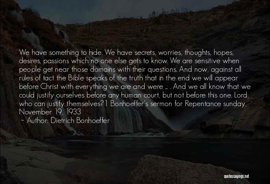 Dietrich Bonhoeffer Quotes: We Have Something To Hide. We Have Secrets, Worries, Thoughts, Hopes, Desires, Passions Which No One Else Gets To Know.