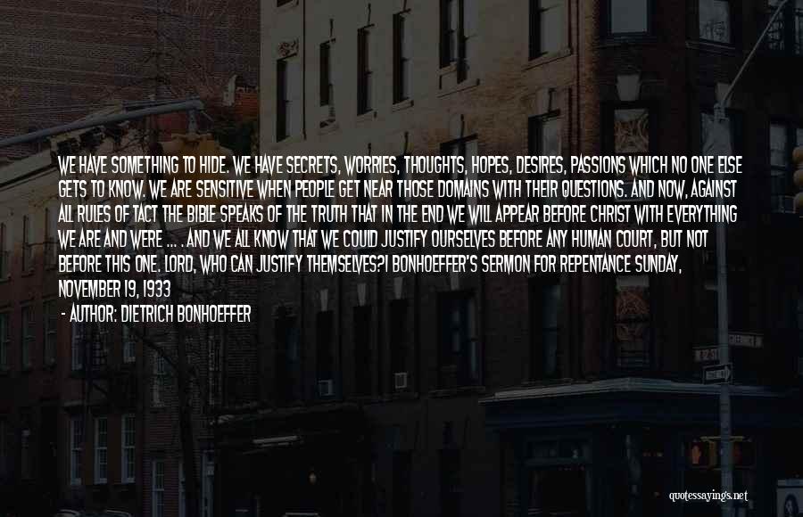 Dietrich Bonhoeffer Quotes: We Have Something To Hide. We Have Secrets, Worries, Thoughts, Hopes, Desires, Passions Which No One Else Gets To Know.