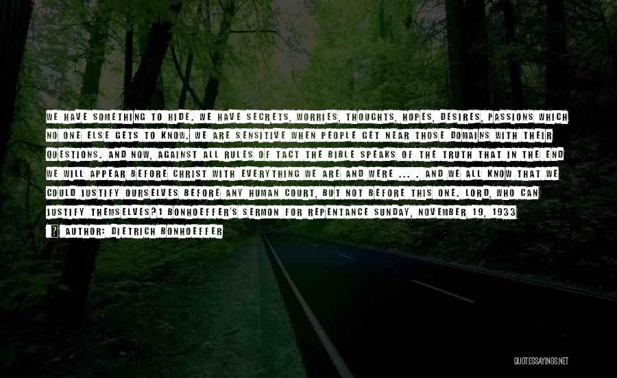 Dietrich Bonhoeffer Quotes: We Have Something To Hide. We Have Secrets, Worries, Thoughts, Hopes, Desires, Passions Which No One Else Gets To Know.