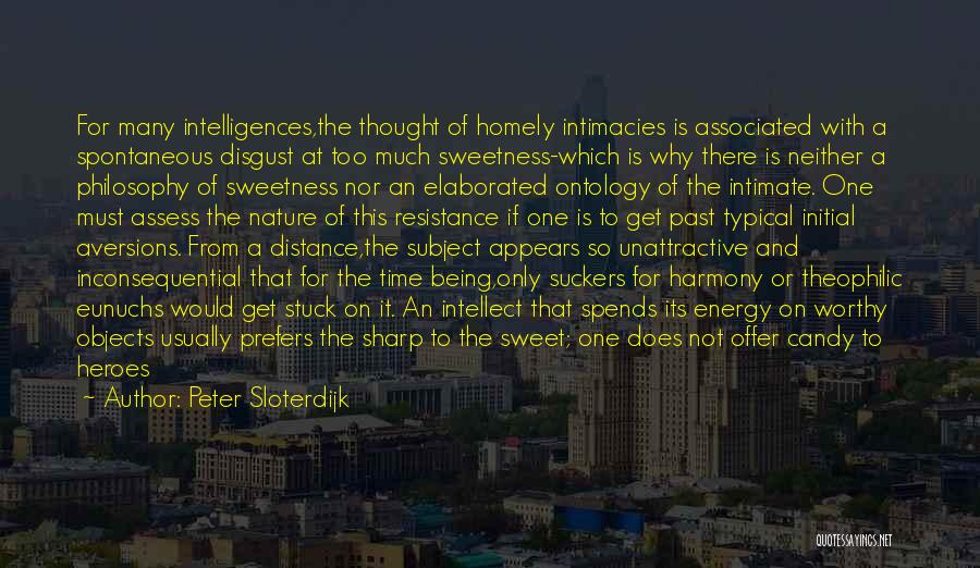 Peter Sloterdijk Quotes: For Many Intelligences,the Thought Of Homely Intimacies Is Associated With A Spontaneous Disgust At Too Much Sweetness-which Is Why There