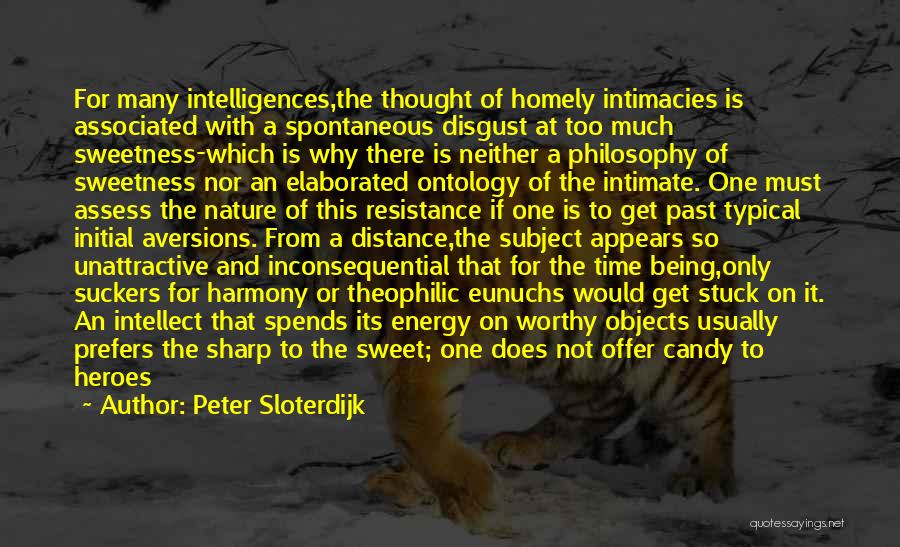 Peter Sloterdijk Quotes: For Many Intelligences,the Thought Of Homely Intimacies Is Associated With A Spontaneous Disgust At Too Much Sweetness-which Is Why There