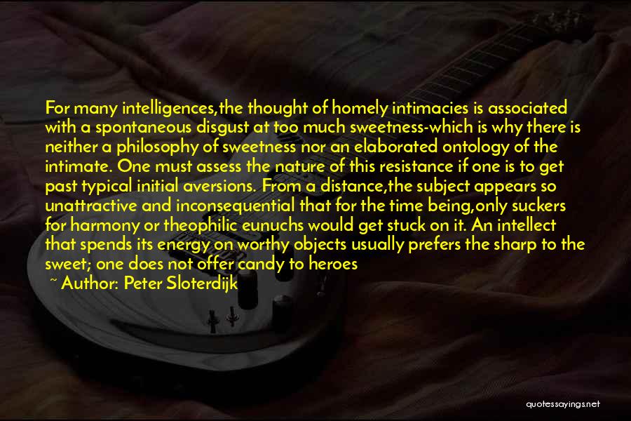 Peter Sloterdijk Quotes: For Many Intelligences,the Thought Of Homely Intimacies Is Associated With A Spontaneous Disgust At Too Much Sweetness-which Is Why There