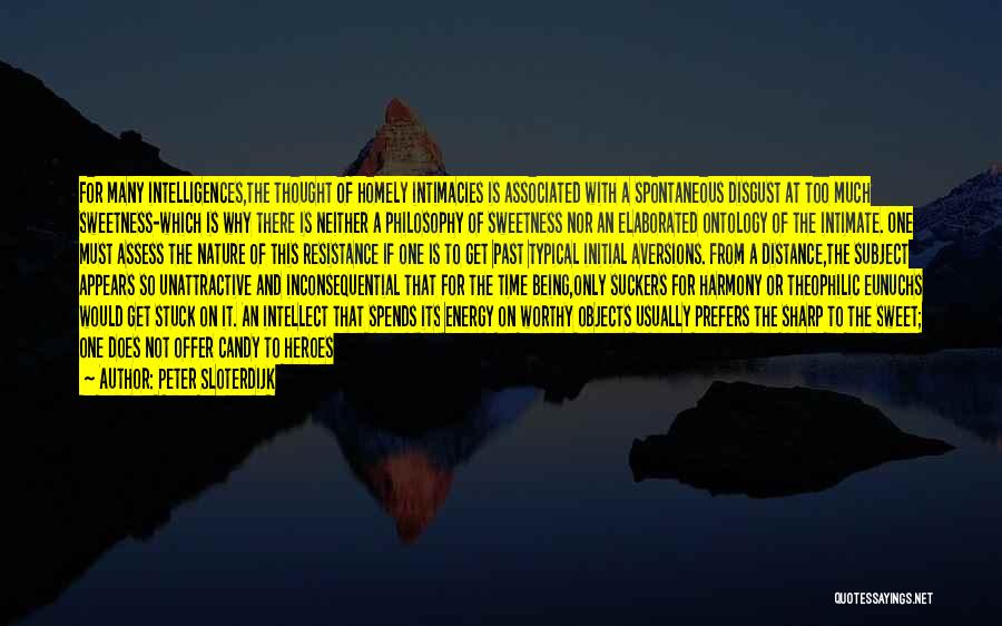 Peter Sloterdijk Quotes: For Many Intelligences,the Thought Of Homely Intimacies Is Associated With A Spontaneous Disgust At Too Much Sweetness-which Is Why There