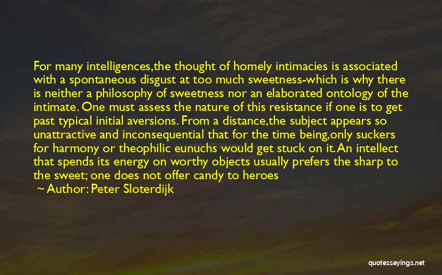 Peter Sloterdijk Quotes: For Many Intelligences,the Thought Of Homely Intimacies Is Associated With A Spontaneous Disgust At Too Much Sweetness-which Is Why There