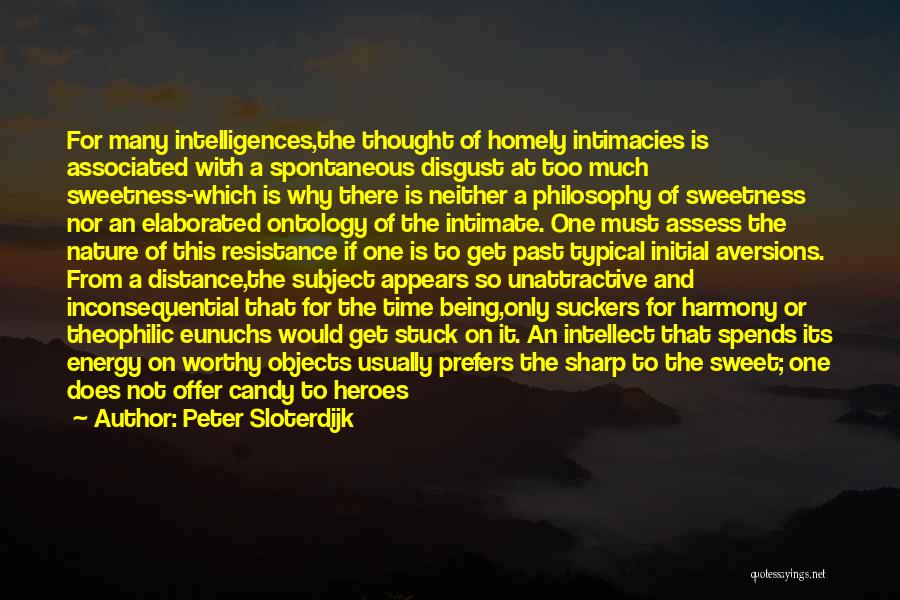 Peter Sloterdijk Quotes: For Many Intelligences,the Thought Of Homely Intimacies Is Associated With A Spontaneous Disgust At Too Much Sweetness-which Is Why There