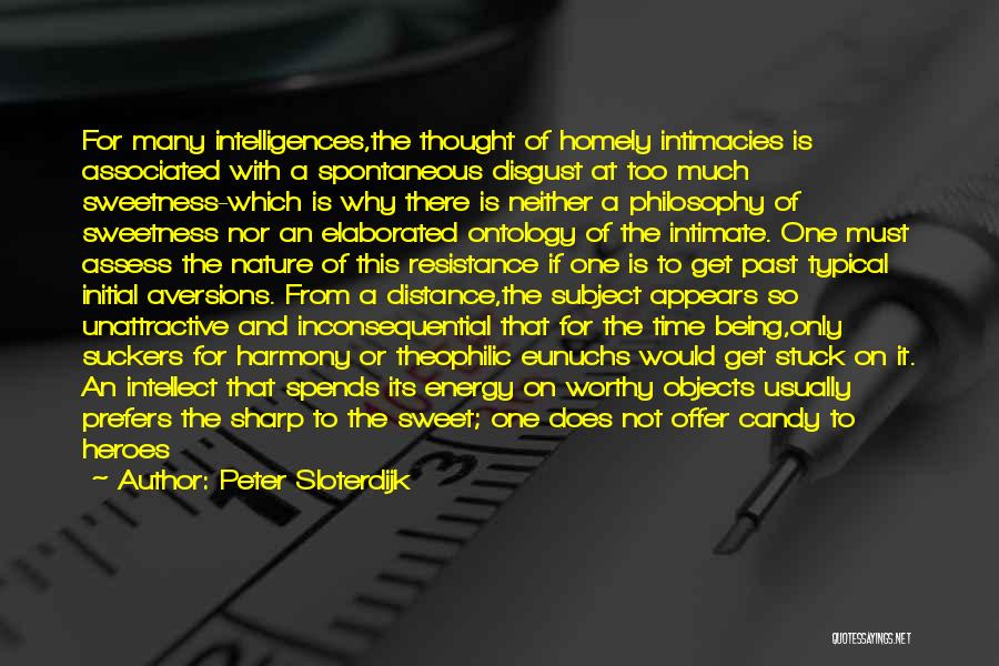 Peter Sloterdijk Quotes: For Many Intelligences,the Thought Of Homely Intimacies Is Associated With A Spontaneous Disgust At Too Much Sweetness-which Is Why There