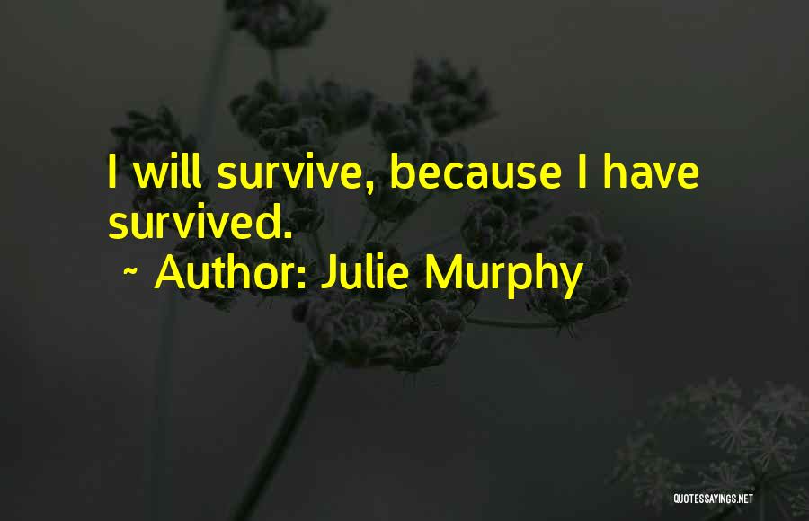 Julie Murphy Quotes: I Will Survive, Because I Have Survived.