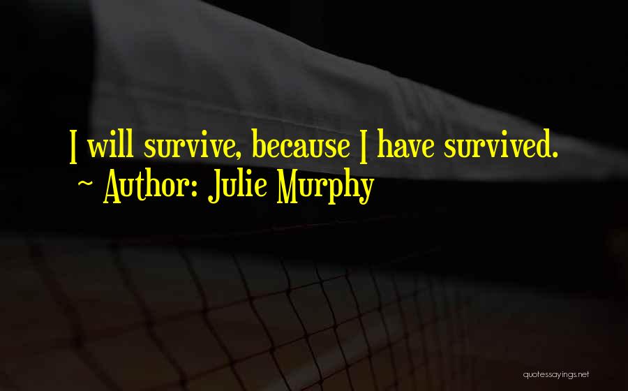 Julie Murphy Quotes: I Will Survive, Because I Have Survived.