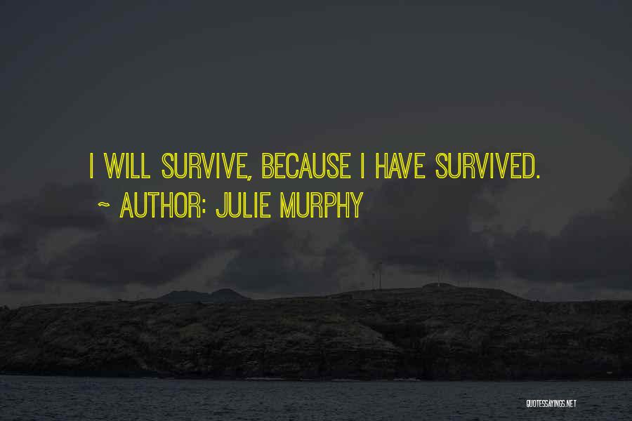 Julie Murphy Quotes: I Will Survive, Because I Have Survived.