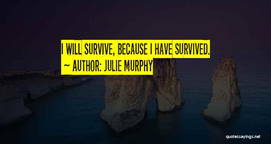 Julie Murphy Quotes: I Will Survive, Because I Have Survived.