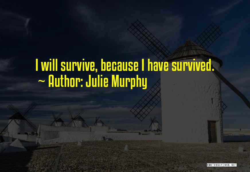 Julie Murphy Quotes: I Will Survive, Because I Have Survived.