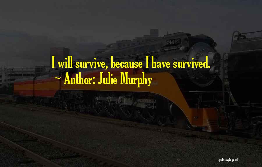 Julie Murphy Quotes: I Will Survive, Because I Have Survived.