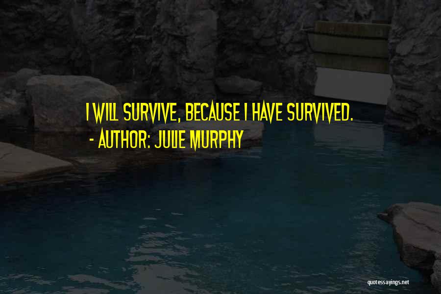 Julie Murphy Quotes: I Will Survive, Because I Have Survived.