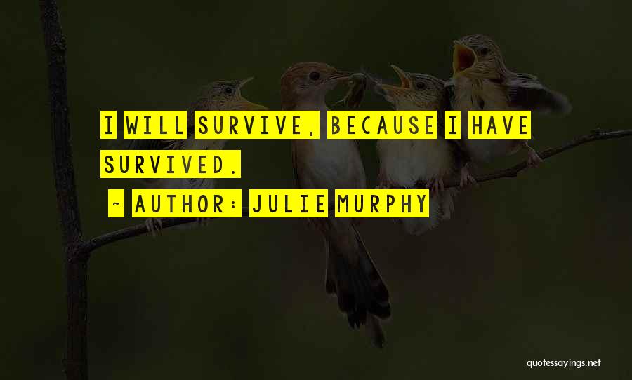 Julie Murphy Quotes: I Will Survive, Because I Have Survived.