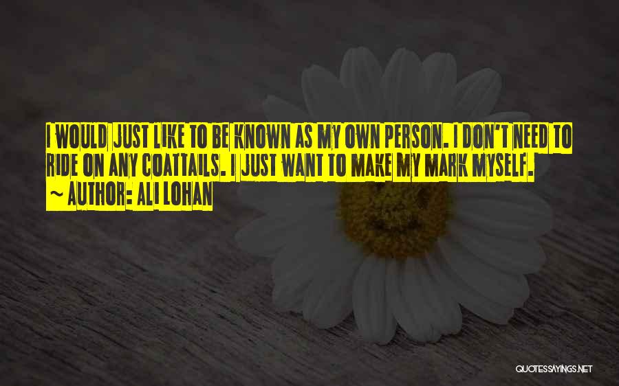 Ali Lohan Quotes: I Would Just Like To Be Known As My Own Person. I Don't Need To Ride On Any Coattails. I