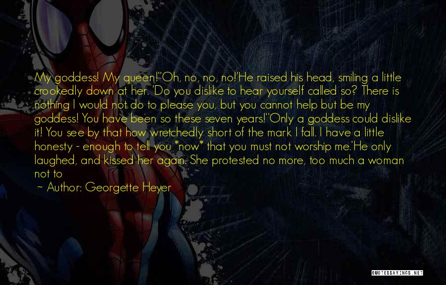 Georgette Heyer Quotes: My Goddess! My Queen!''oh, No, No, No!'he Raised His Head, Smiling A Little Crookedly Down At Her. 'do You Dislike