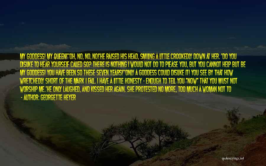Georgette Heyer Quotes: My Goddess! My Queen!''oh, No, No, No!'he Raised His Head, Smiling A Little Crookedly Down At Her. 'do You Dislike