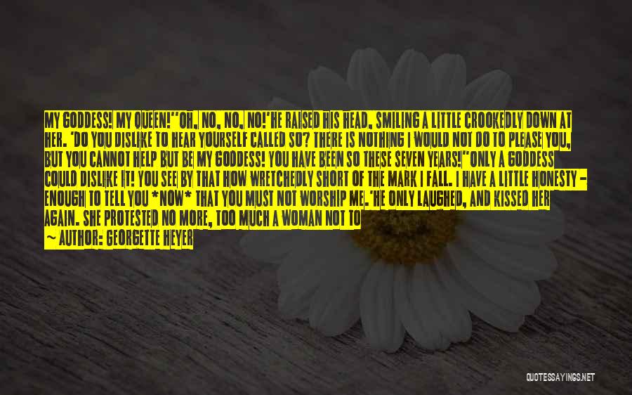 Georgette Heyer Quotes: My Goddess! My Queen!''oh, No, No, No!'he Raised His Head, Smiling A Little Crookedly Down At Her. 'do You Dislike