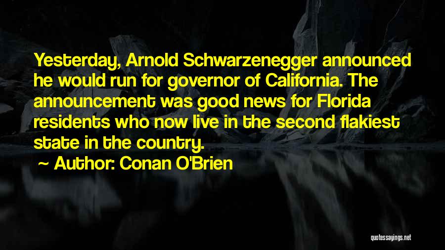 Conan O'Brien Quotes: Yesterday, Arnold Schwarzenegger Announced He Would Run For Governor Of California. The Announcement Was Good News For Florida Residents Who