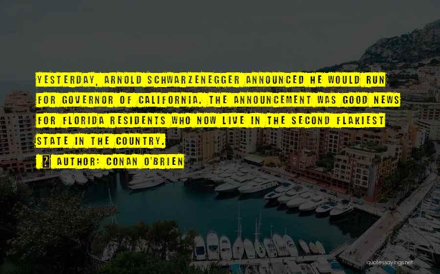 Conan O'Brien Quotes: Yesterday, Arnold Schwarzenegger Announced He Would Run For Governor Of California. The Announcement Was Good News For Florida Residents Who