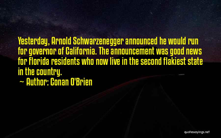 Conan O'Brien Quotes: Yesterday, Arnold Schwarzenegger Announced He Would Run For Governor Of California. The Announcement Was Good News For Florida Residents Who
