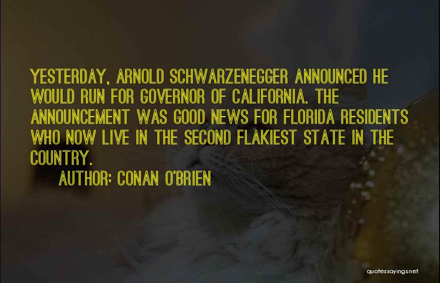 Conan O'Brien Quotes: Yesterday, Arnold Schwarzenegger Announced He Would Run For Governor Of California. The Announcement Was Good News For Florida Residents Who