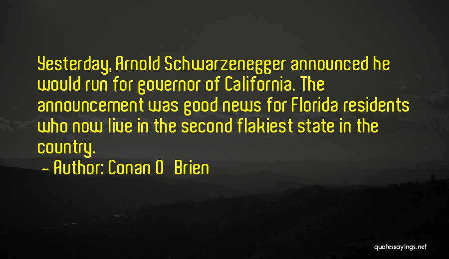 Conan O'Brien Quotes: Yesterday, Arnold Schwarzenegger Announced He Would Run For Governor Of California. The Announcement Was Good News For Florida Residents Who