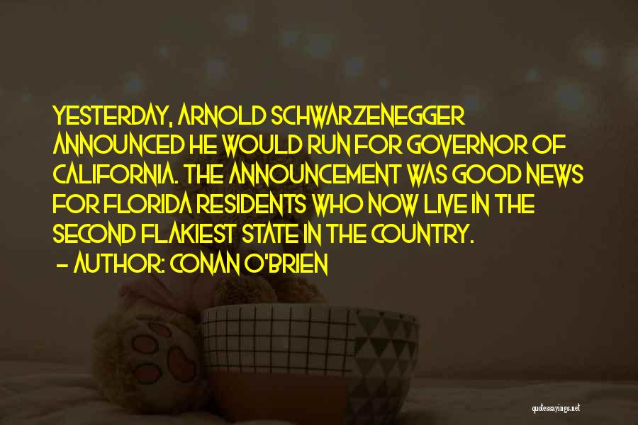 Conan O'Brien Quotes: Yesterday, Arnold Schwarzenegger Announced He Would Run For Governor Of California. The Announcement Was Good News For Florida Residents Who