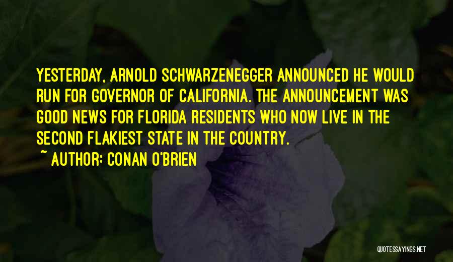Conan O'Brien Quotes: Yesterday, Arnold Schwarzenegger Announced He Would Run For Governor Of California. The Announcement Was Good News For Florida Residents Who