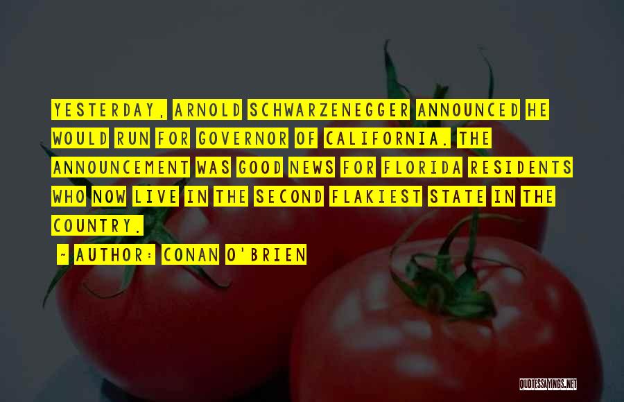 Conan O'Brien Quotes: Yesterday, Arnold Schwarzenegger Announced He Would Run For Governor Of California. The Announcement Was Good News For Florida Residents Who