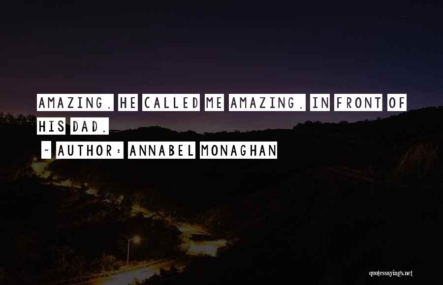 Annabel Monaghan Quotes: Amazing. He Called Me Amazing. In Front Of His Dad.