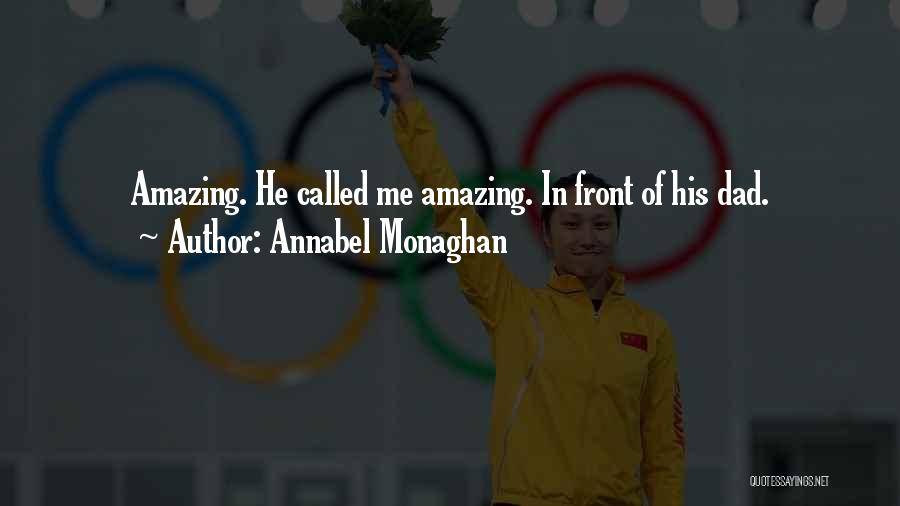 Annabel Monaghan Quotes: Amazing. He Called Me Amazing. In Front Of His Dad.