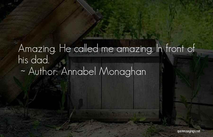 Annabel Monaghan Quotes: Amazing. He Called Me Amazing. In Front Of His Dad.