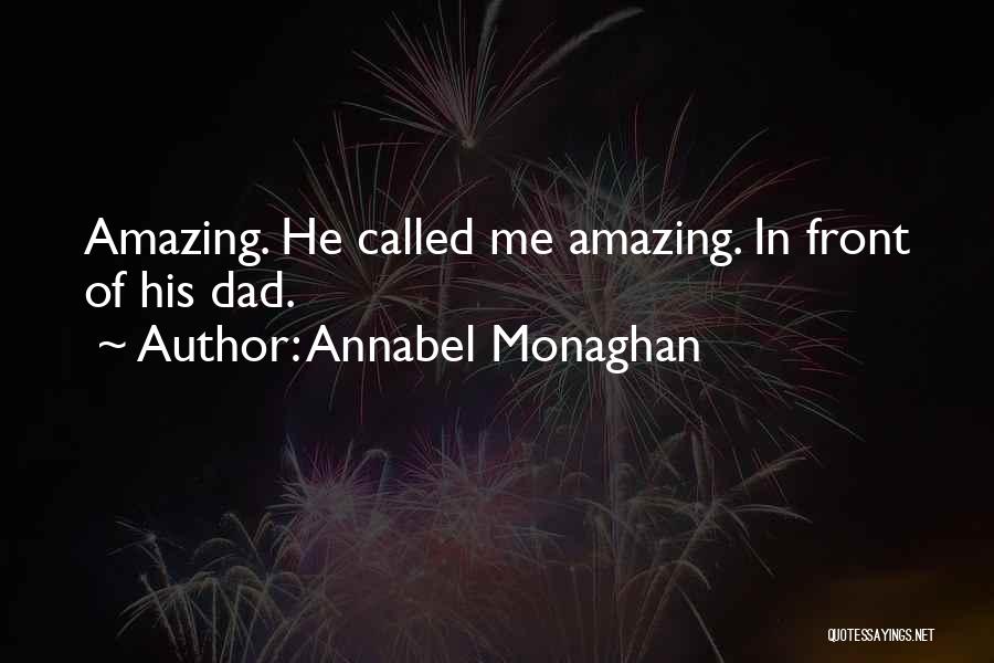 Annabel Monaghan Quotes: Amazing. He Called Me Amazing. In Front Of His Dad.