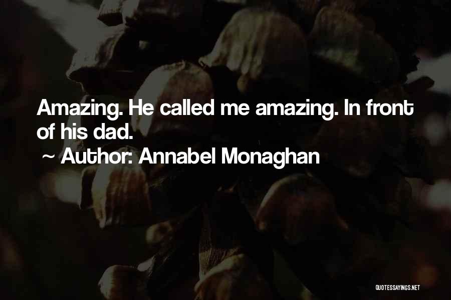 Annabel Monaghan Quotes: Amazing. He Called Me Amazing. In Front Of His Dad.