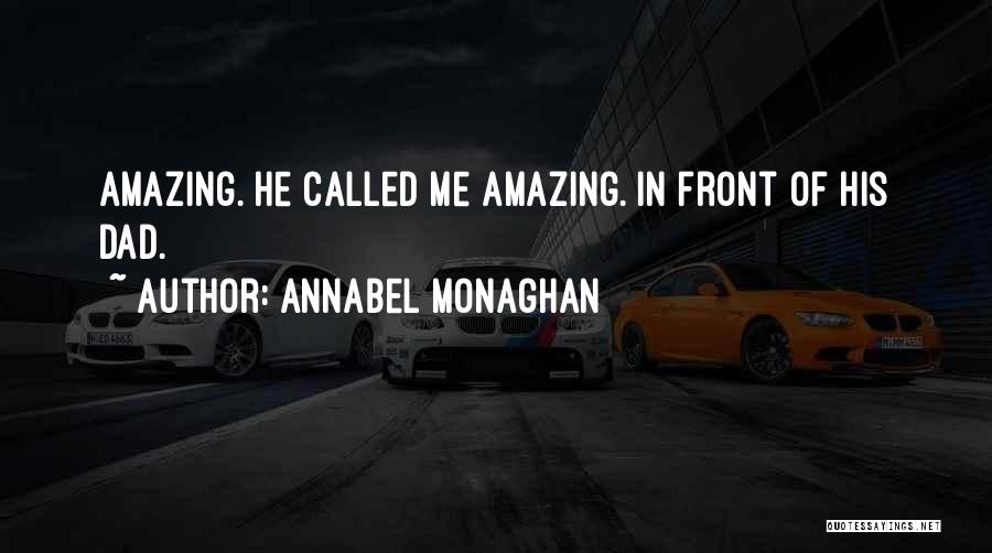 Annabel Monaghan Quotes: Amazing. He Called Me Amazing. In Front Of His Dad.