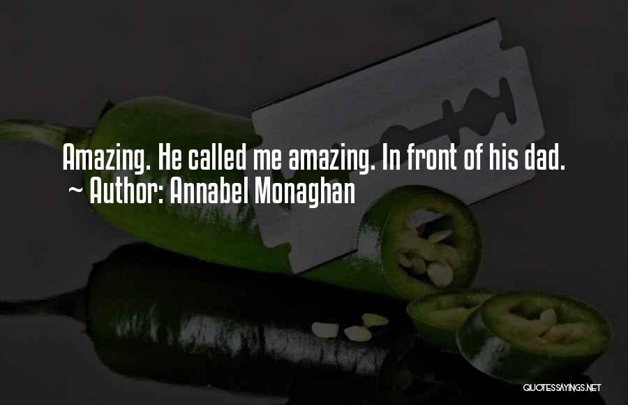 Annabel Monaghan Quotes: Amazing. He Called Me Amazing. In Front Of His Dad.