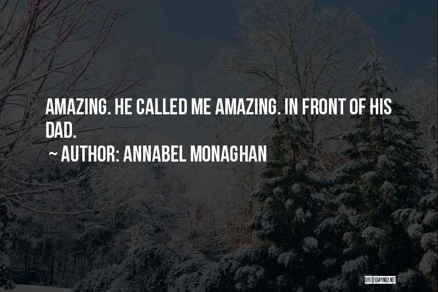 Annabel Monaghan Quotes: Amazing. He Called Me Amazing. In Front Of His Dad.