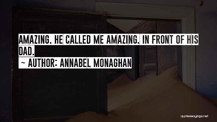 Annabel Monaghan Quotes: Amazing. He Called Me Amazing. In Front Of His Dad.