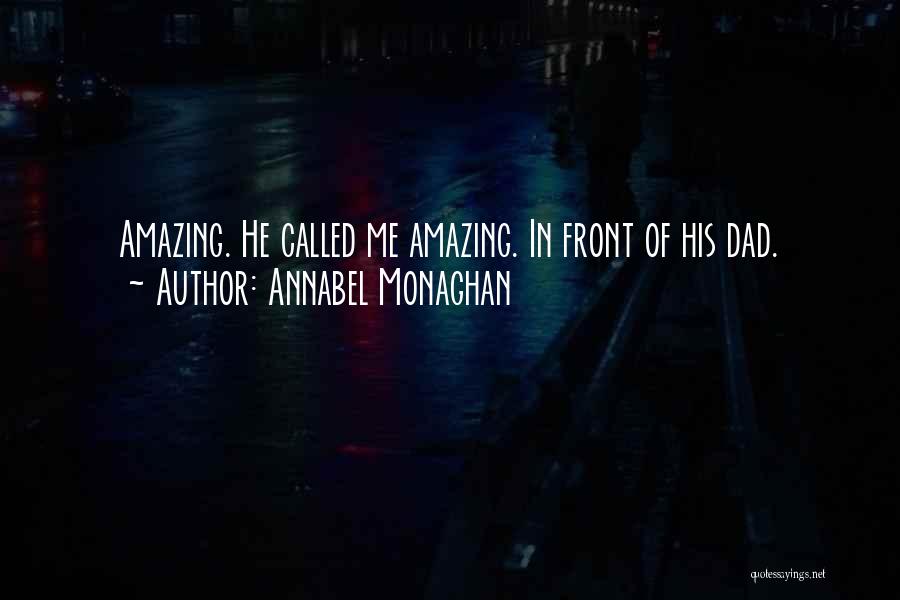 Annabel Monaghan Quotes: Amazing. He Called Me Amazing. In Front Of His Dad.