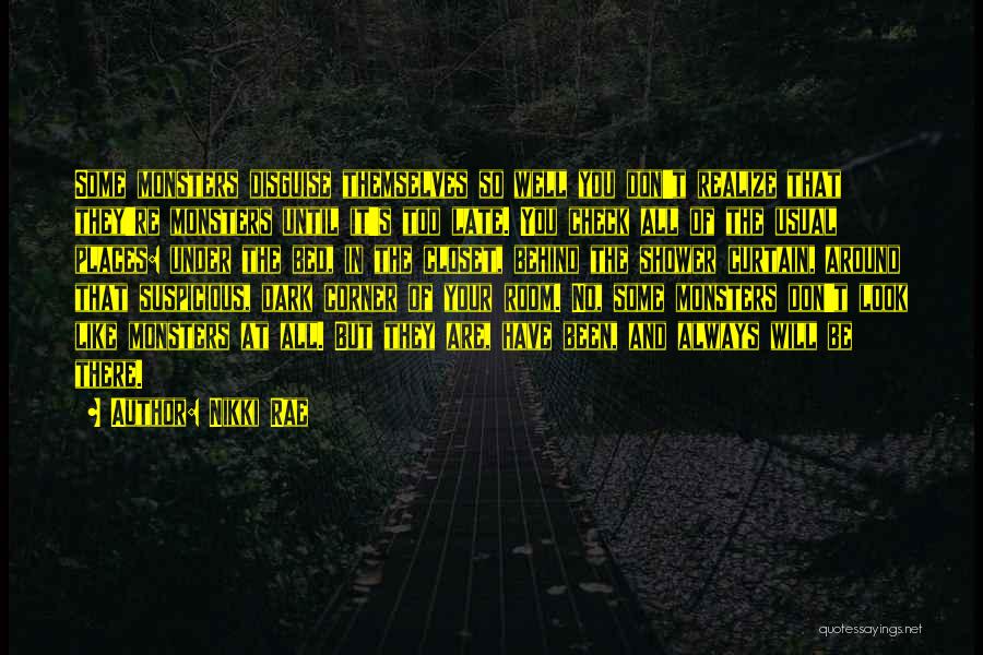 Nikki Rae Quotes: Some Monsters Disguise Themselves So Well You Don't Realize That They're Monsters Until It's Too Late. You Check All Of