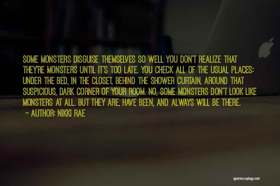 Nikki Rae Quotes: Some Monsters Disguise Themselves So Well You Don't Realize That They're Monsters Until It's Too Late. You Check All Of