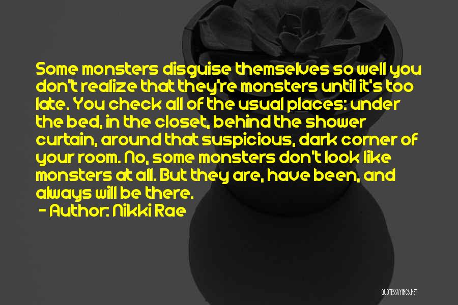 Nikki Rae Quotes: Some Monsters Disguise Themselves So Well You Don't Realize That They're Monsters Until It's Too Late. You Check All Of