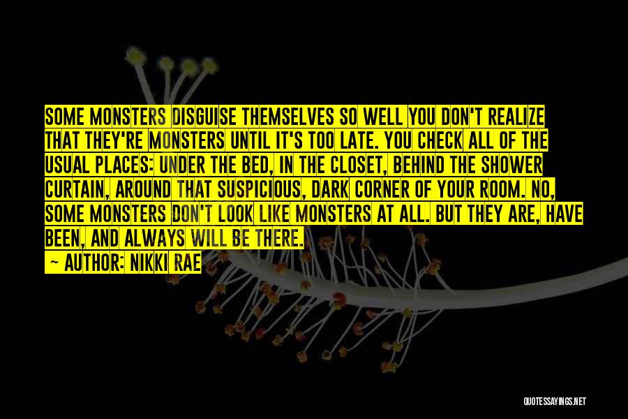 Nikki Rae Quotes: Some Monsters Disguise Themselves So Well You Don't Realize That They're Monsters Until It's Too Late. You Check All Of